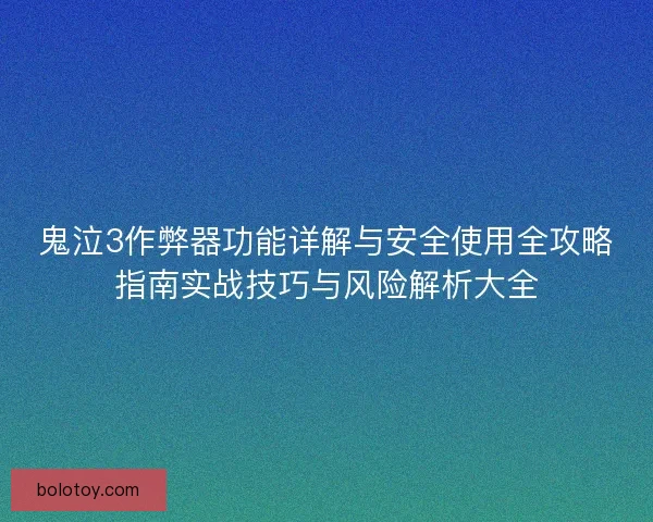鬼泣3作弊器功能详解与安全使用全攻略指南实战技巧与风险解析大全