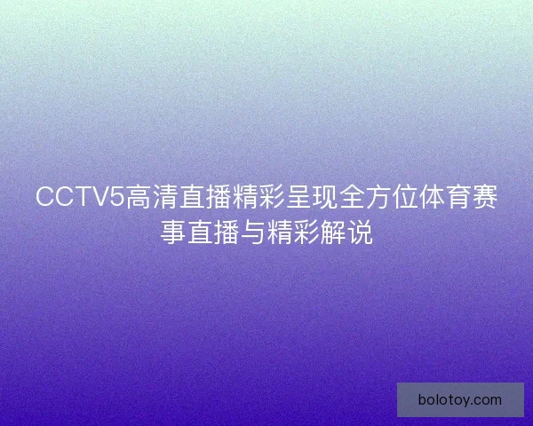 CCTV5高清直播精彩呈现全方位体育赛事直播与精彩解说