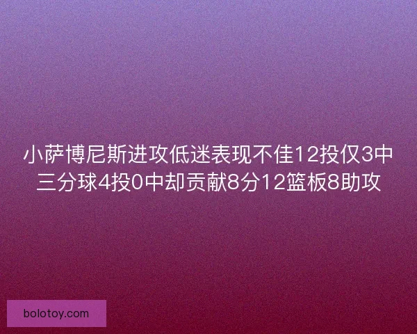 小萨博尼斯进攻低迷表现不佳12投仅3中三分球4投0中却贡献8分12篮板8助攻